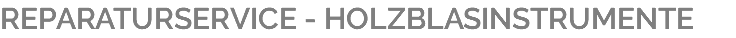 REPARATURSERVICE - HOLZBLASINSTRUMENTE